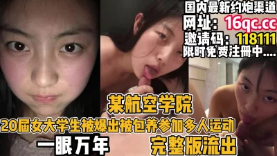某航空高校崔X被土豪包养参加多人运动完整版流出（内有联系方式）